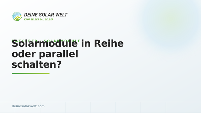 Solarmodule in Reihe oder parallel schalten?