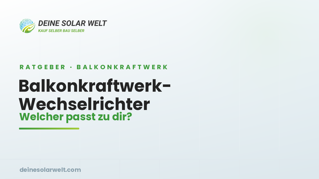 Balkonkraftwerk-Wechselrichter: welcher passt zu deiner Mini-PV-Anlage?